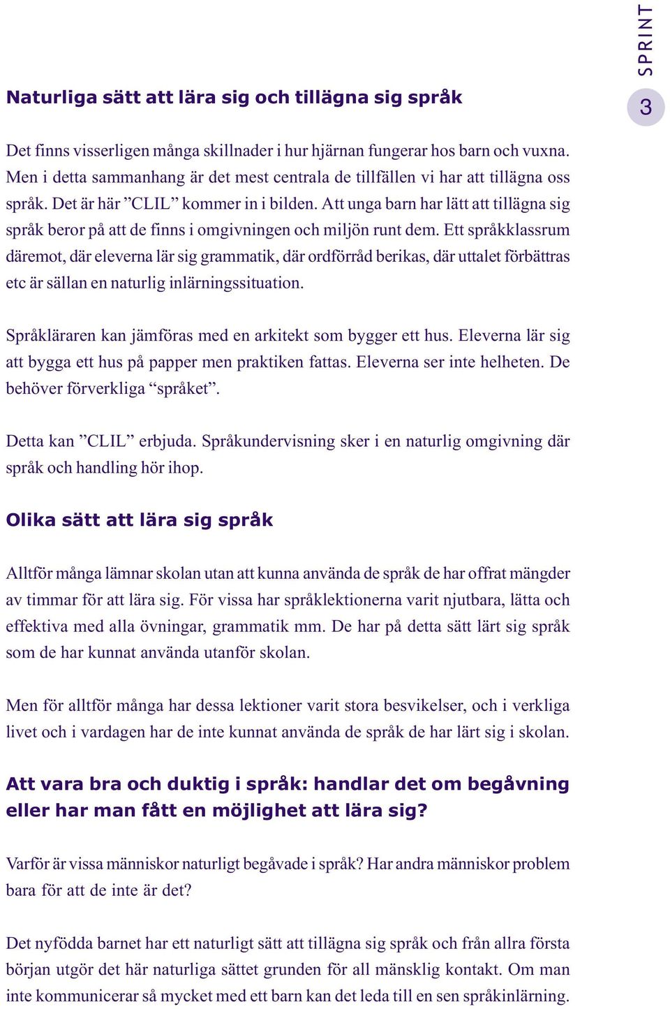 Att unga barn har lätt att tillägna sig språk beror på att de finns i omgivningen och miljön runt dem.