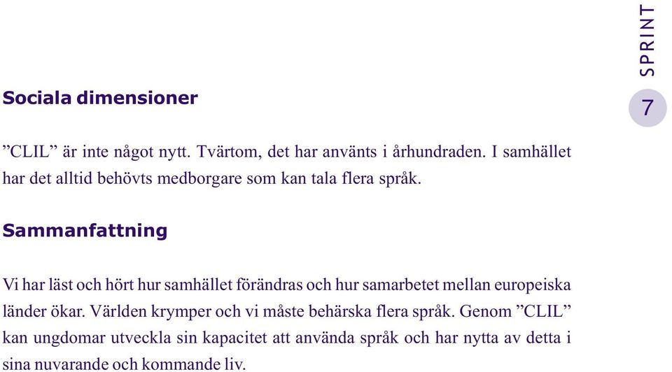 Sammanfattning Vi har läst och hört hur samhället förändras och hur samarbetet mellan europeiska länder ökar.