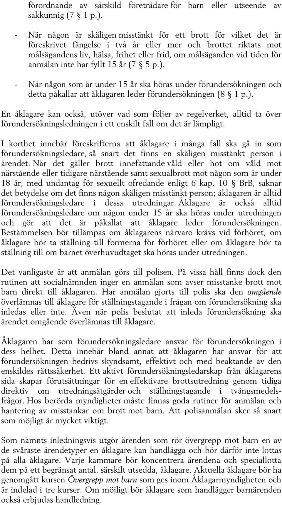 för anmälan inte har fyllt 15 år (7 5 p.). - När någon som är under 15 år ska höras under förundersökningen och detta påkallar att åklagaren leder förundersökningen (8 1 p.). En åklagare kan också, utöver vad som följer av regelverket, alltid ta över förundersökningsledningen i ett enskilt fall om det är lämpligt.