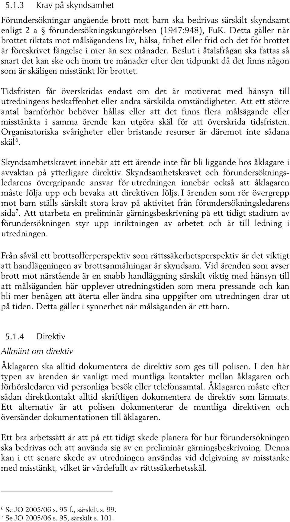 Beslut i åtalsfrågan ska fattas så snart det kan ske och inom tre månader efter den tidpunkt då det finns någon som är skäligen misstänkt för brottet.