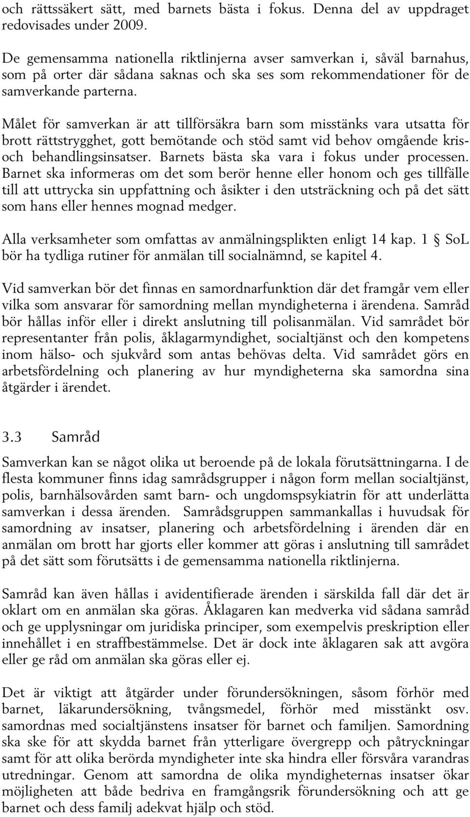 Målet för samverkan är att tillförsäkra barn som misstänks vara utsatta för brott rättstrygghet, gott bemötande och stöd samt vid behov omgående krisoch behandlingsinsatser.