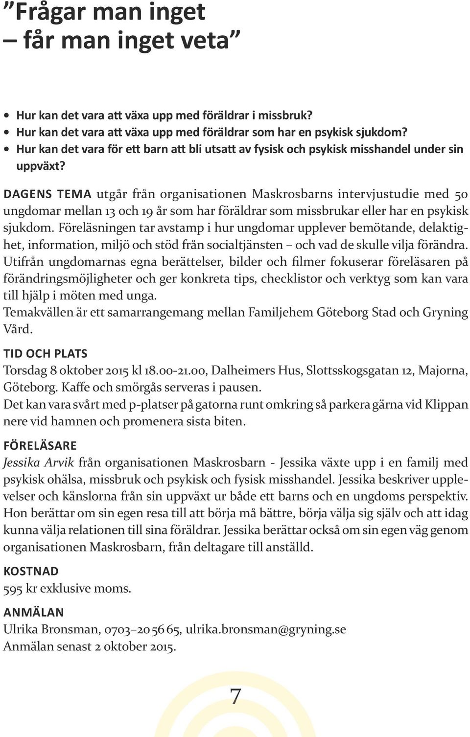 DAGENS TEMA utgår från organisationen Maskrosbarns intervjustudie med 50 ungdomar mellan 13 och 19 år som har föräldrar som missbrukar eller har en psykisk sjukdom.