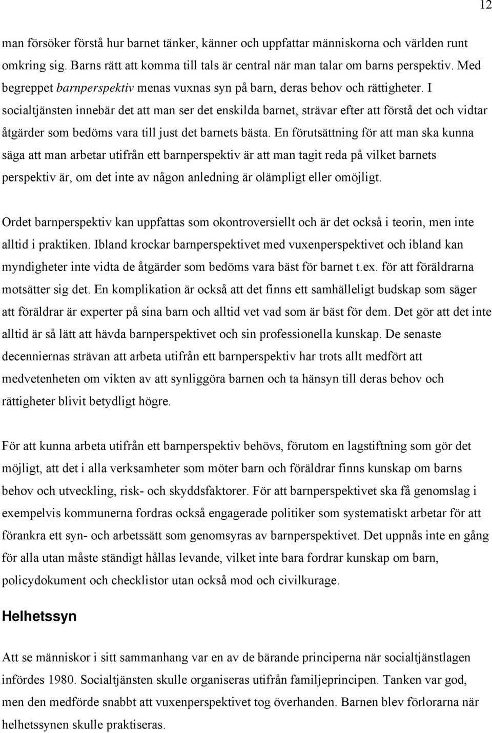 I socialtjänsten innebär det att man ser det enskilda barnet, strävar efter att förstå det och vidtar åtgärder som bedöms vara till just det barnets bästa.