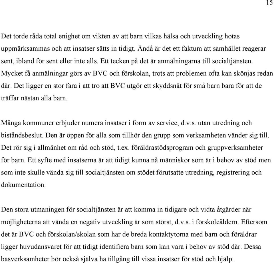 Mycket få anmälningar görs av BVC och förskolan, trots att problemen ofta kan skönjas redan där.