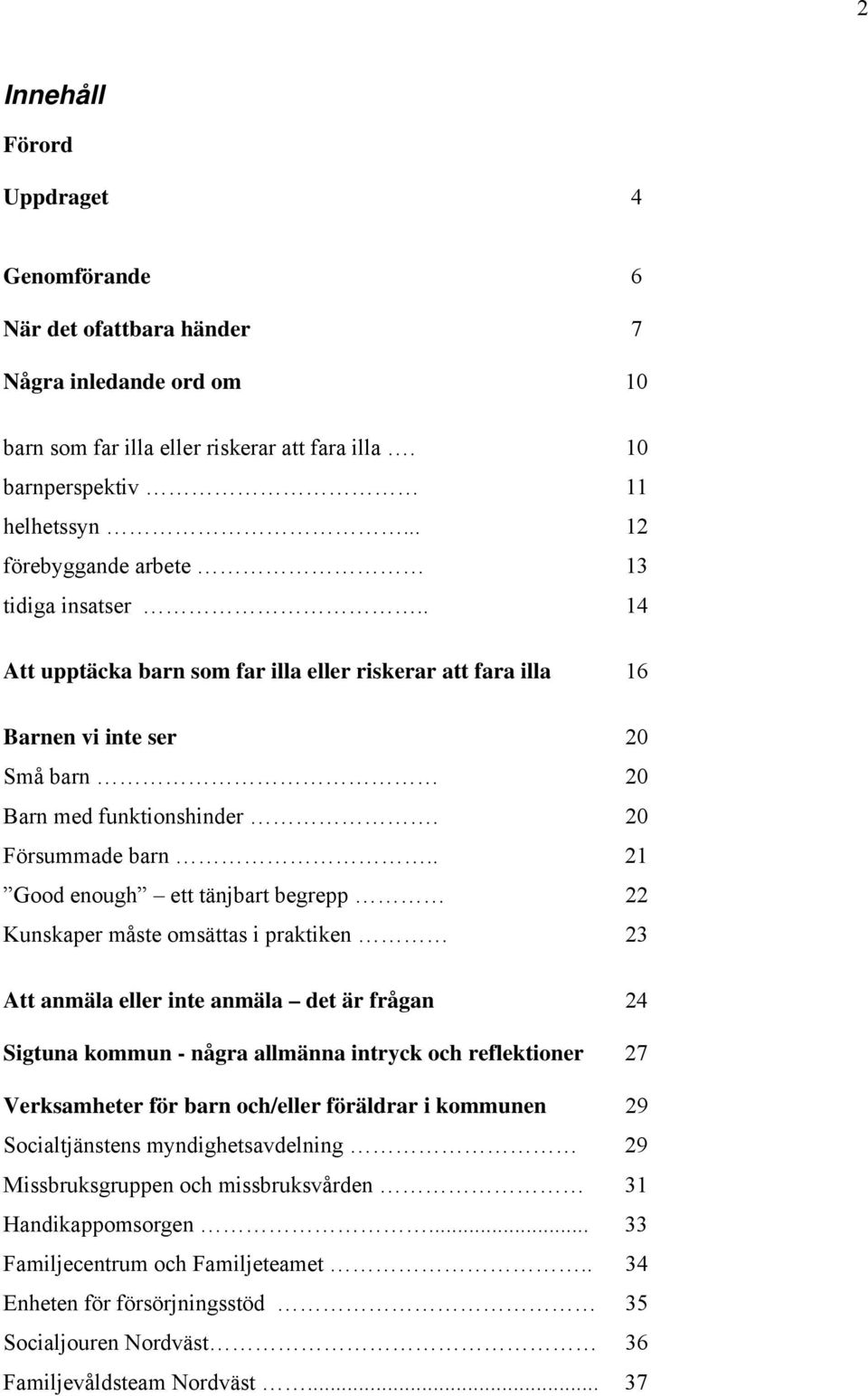 . 21 Good enough ett tänjbart begrepp 22 Kunskaper måste omsättas i praktiken 23 Att anmäla eller inte anmäla det är frågan 24 Sigtuna kommun - några allmänna intryck och reflektioner 27 Verksamheter