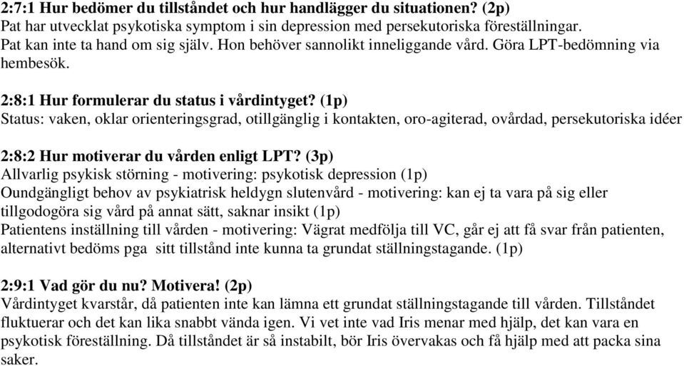 (1p) Status: vaken, oklar orienteringsgrad, otillgänglig i kontakten, oro-agiterad, ovårdad, persekutoriska idéer 2:8:2 Hur motiverar du vården enligt LPT?