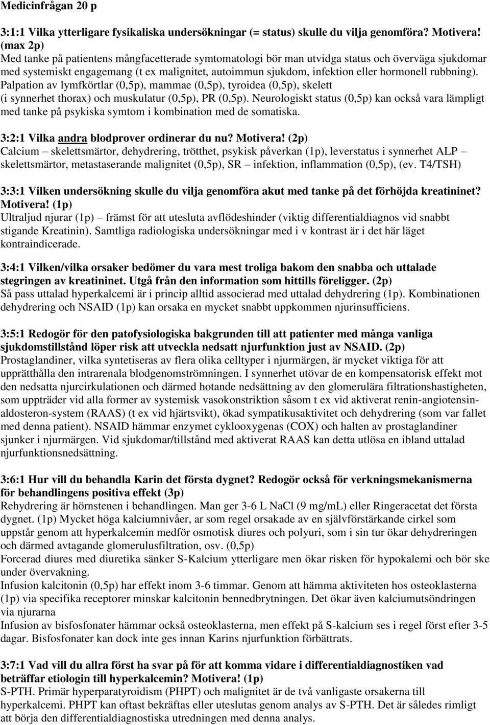 rubbning). Palpation av lymfkörtlar (0,5p), mammae (0,5p), tyroidea (0,5p), skelett (i synnerhet thorax) och muskulatur (0,5p), PR (0,5p).