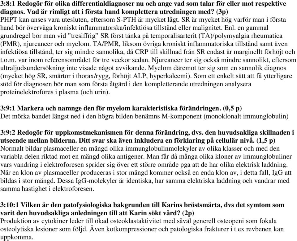 en gammal grundregel bör man vid tresiffrig SR först tänka på temporalisarterit (TA)/polymyalgia rheumatica (PMR), njurcancer och myelom.