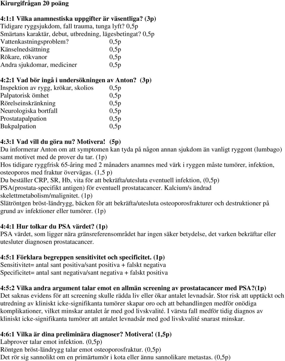 (3p) Inspektion av rygg, krökar, skolios 0,5p Palpatorisk ömhet 0,5p Rörelseinskränkning 0,5p Neurologiska bortfall 0,5p Prostatapalpation 0,5p Bukpalpation 0,5p 4:3:1 Vad vill du göra nu? Motivera!