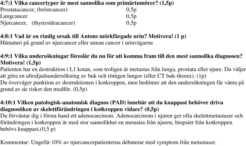 (1 p) Hämaturi på grund av njurcancer eller annan cancer i urinvägarna 4:9:1 Vilka undersökningar föreslår du nu för att komma fram till den mest sannolika diagnosen? Motivera!