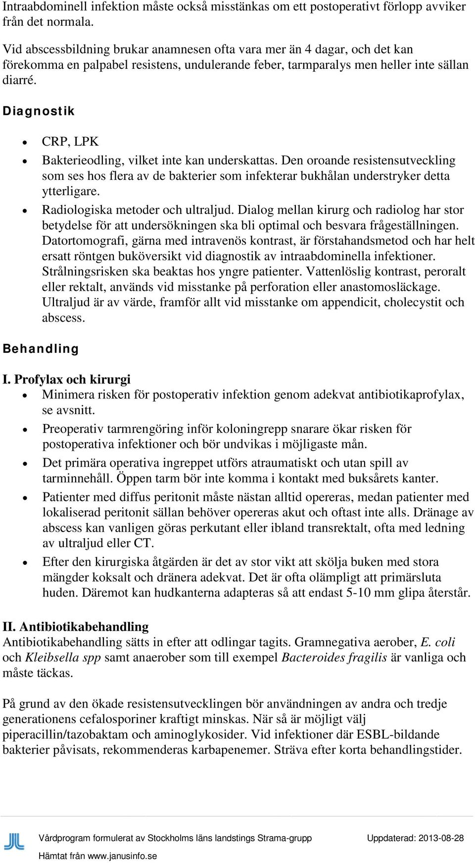 Diagnostik CRP, LPK Bakterieodling, vilket inte kan underskattas. Den oroande resistensutveckling som ses hos flera av de bakterier som infekterar bukhålan understryker detta ytterligare.