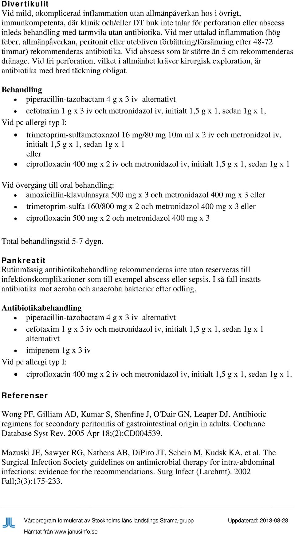 Vid abscess som är större än 5 cm rekommenderas dränage. Vid fri perforation, vilket i allmänhet kräver kirurgisk exploration, är antibiotika med bred täckning obligat.