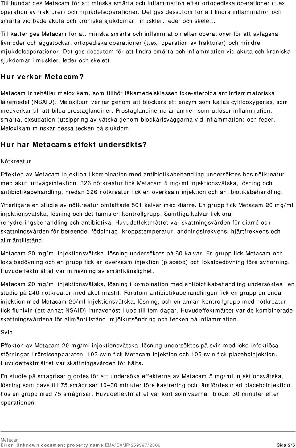 Till katter ges för att minska smärta och inflammation efter operationer för att avlägsna livmoder och äggstockar, ortopediska operationer (t.ex.