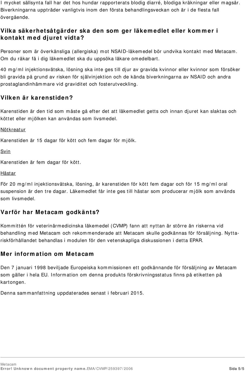 Personer som är överkänsliga (allergiska) mot NSAID-läkemedel bör undvika kontakt med. Om du råkar få i dig läkemedlet ska du uppsöka läkare omedelbart.