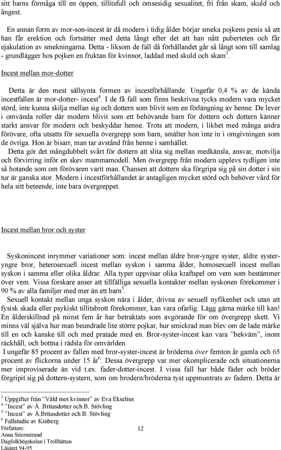 smekningarna. Detta - liksom de fall då förhållandet går så långt som till samlag - grundlägger hos pojken en fruktan för kvinnor, laddad med skuld och skam 3.