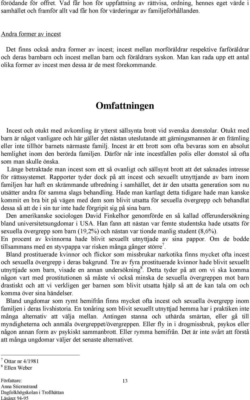 Man kan rada upp ett antal olika former av incest men dessa är de mest förekommande. Omfattningen Incest och otukt med avkomling är ytterst sällsynta brott vid svenska domstolar.