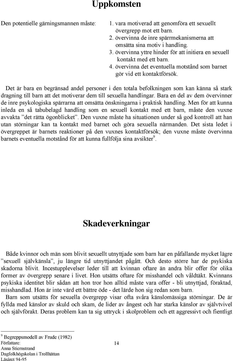 Det är bara en begränsad andel personer i den totala befolkningen som kan känna så stark dragning till barn att det motiverar dem till sexuella handlingar.