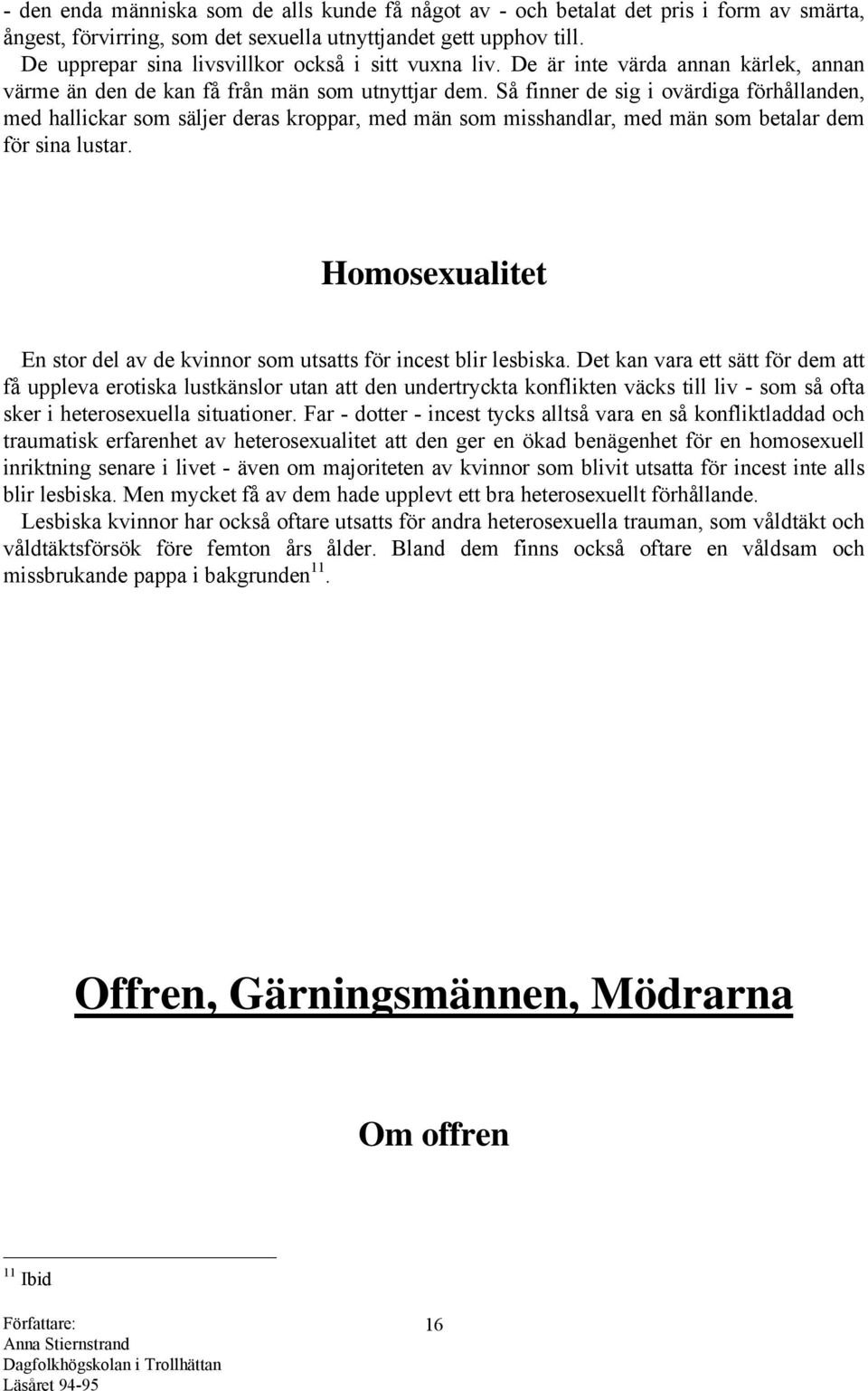 Så finner de sig i ovärdiga förhållanden, med hallickar som säljer deras kroppar, med män som misshandlar, med män som betalar dem för sina lustar.