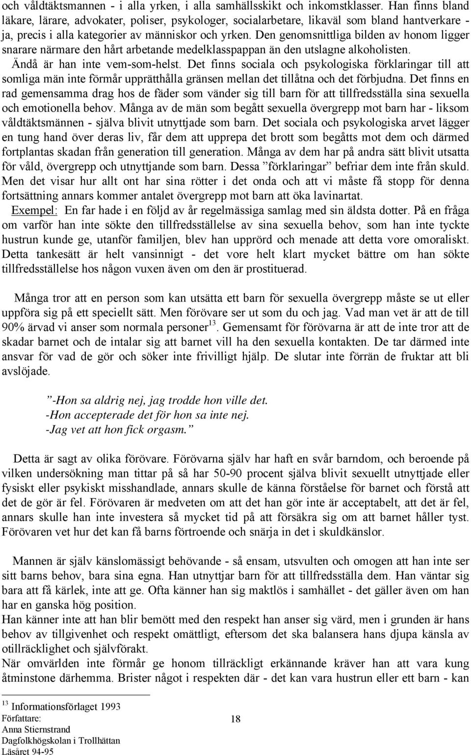 Den genomsnittliga bilden av honom ligger snarare närmare den hårt arbetande medelklasspappan än den utslagne alkoholisten. Ändå är han inte vem-som-helst.