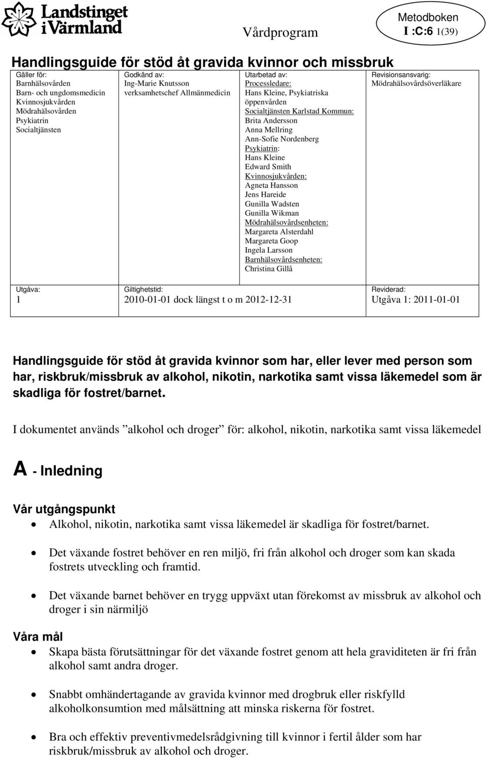 Kvinnosjukvården: Agneta Hansson Jens Hareide Gunilla Wadsten Gunilla Wikman Mödrahälsovårdsenheten: Margareta Alsterdahl Margareta Goop Ingela Larsson Barnhälsovårdsenheten: Christina Gillå