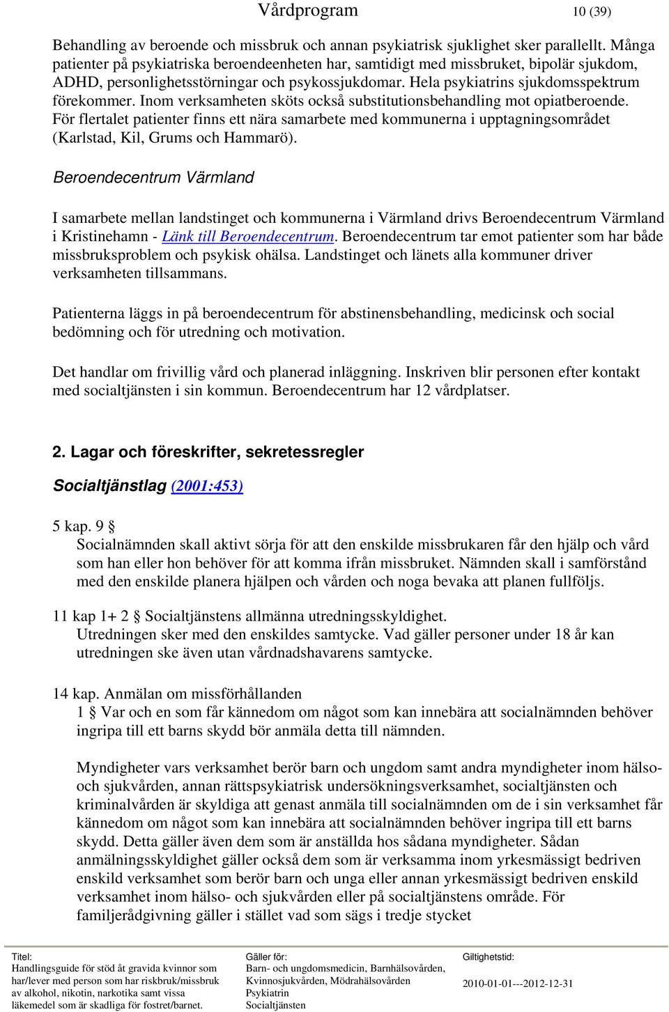 Inom verksamheten sköts också substitutionsbehandling mot opiatberoende. För flertalet patienter finns ett nära samarbete med kommunerna i upptagningsområdet (Karlstad, Kil, Grums och Hammarö).