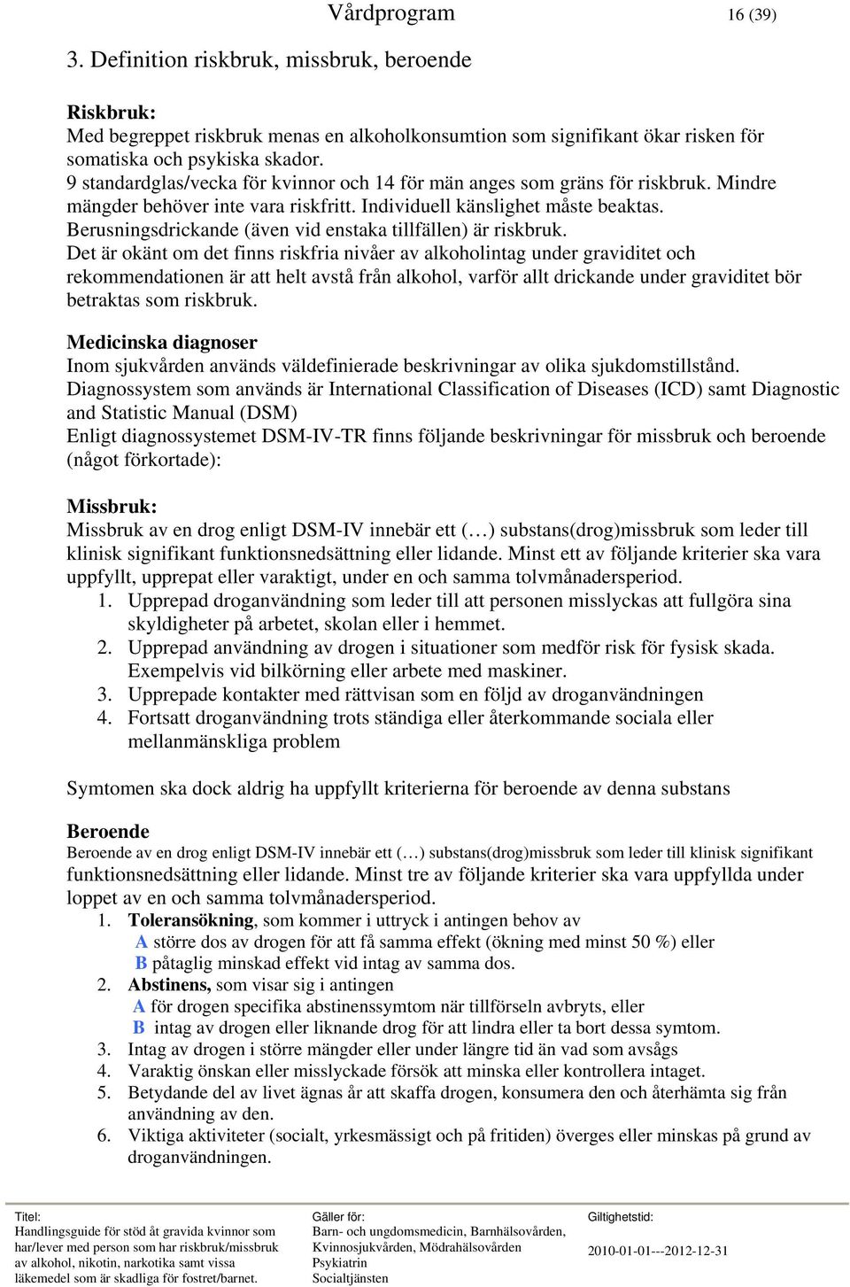 Berusningsdrickande (även vid enstaka tillfällen) är riskbruk.