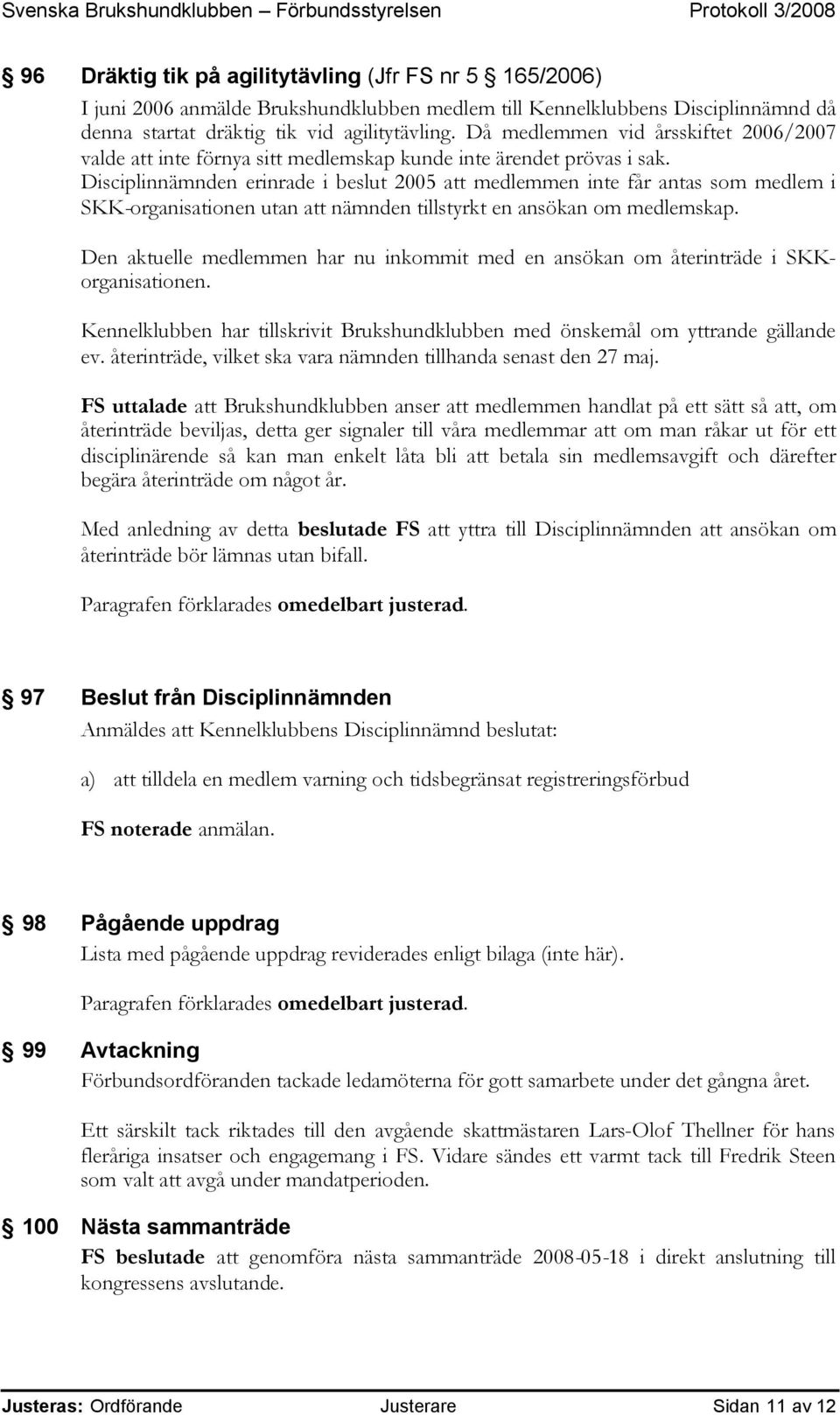 Disciplinnämnden erinrade i beslut 2005 att medlemmen inte får antas som medlem i SKK-organisationen utan att nämnden tillstyrkt en ansökan om medlemskap.