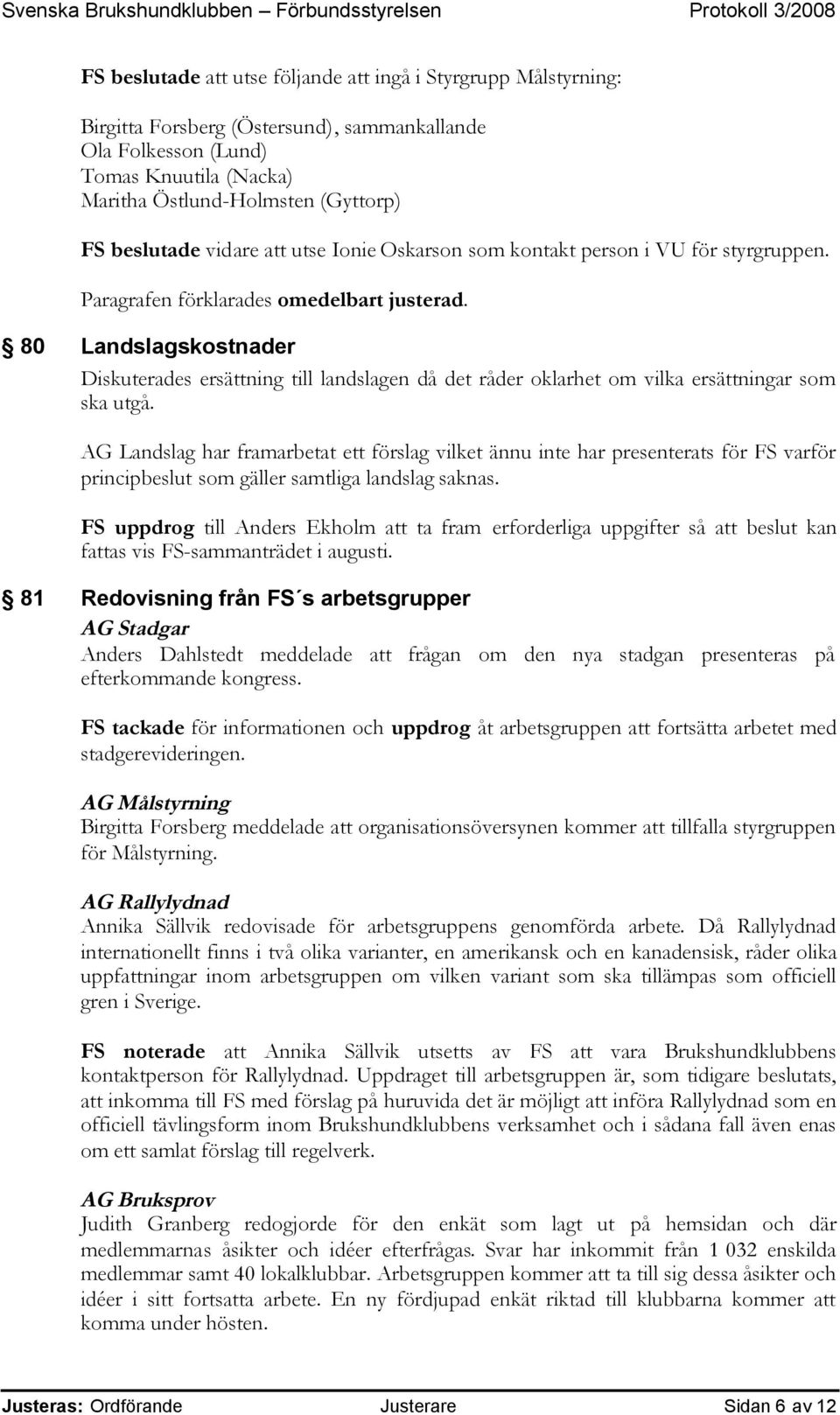 80 Landslagskostnader Diskuterades ersättning till landslagen då det råder oklarhet om vilka ersättningar som ska utgå.