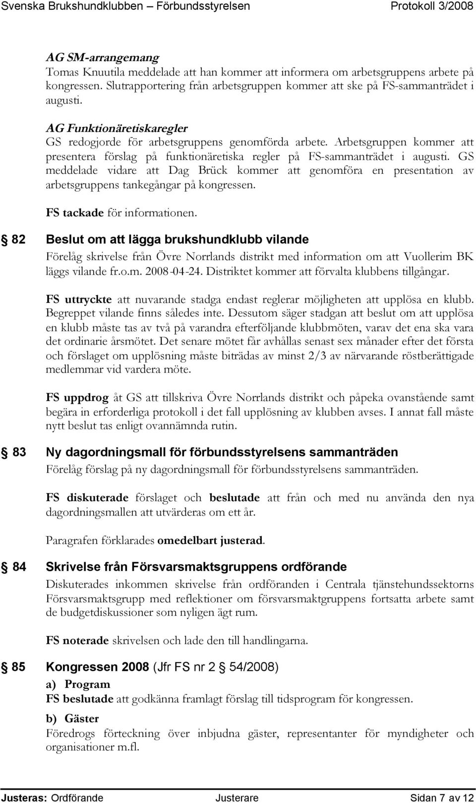 GS meddelade vidare att Dag Brück kommer att genomföra en presentation av arbetsgruppens tankegångar på kongressen. FS tackade för informationen.