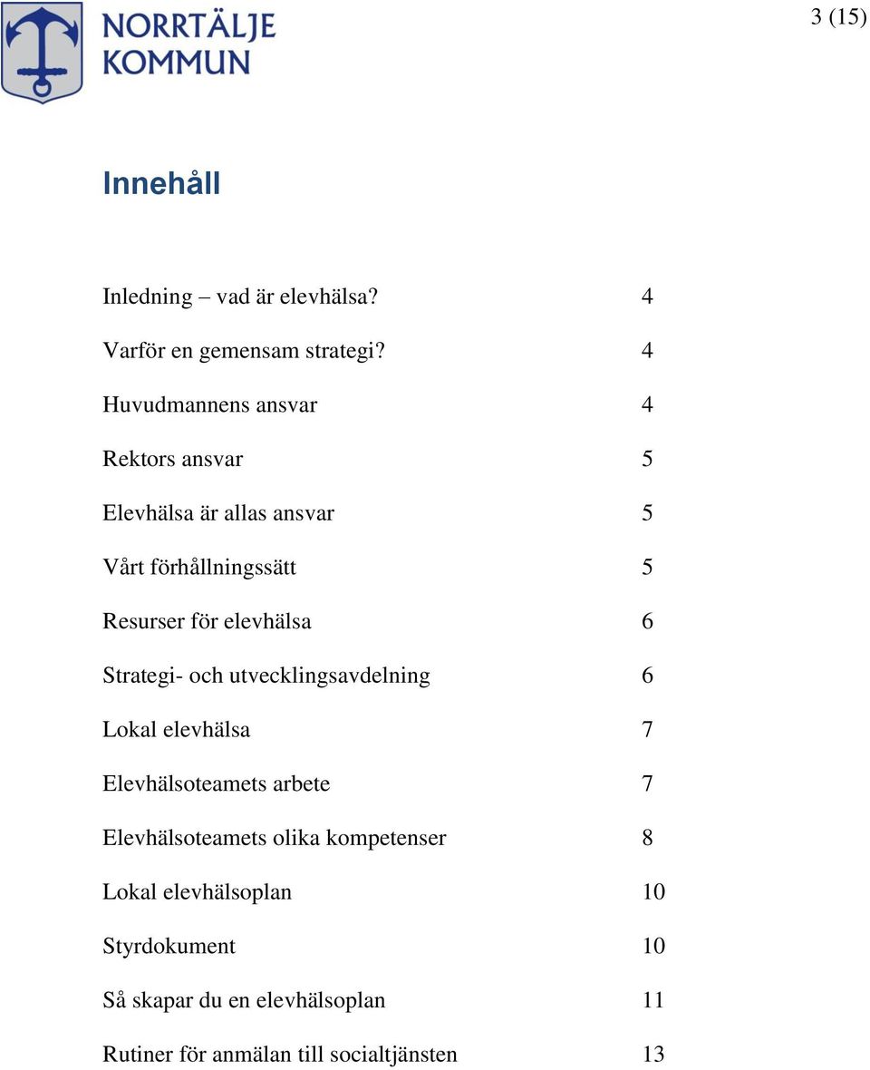 elevhälsa 6 Strategi- och utvecklingsavdelning 6 Lokal elevhälsa 7 Elevhälsoteamets arbete 7