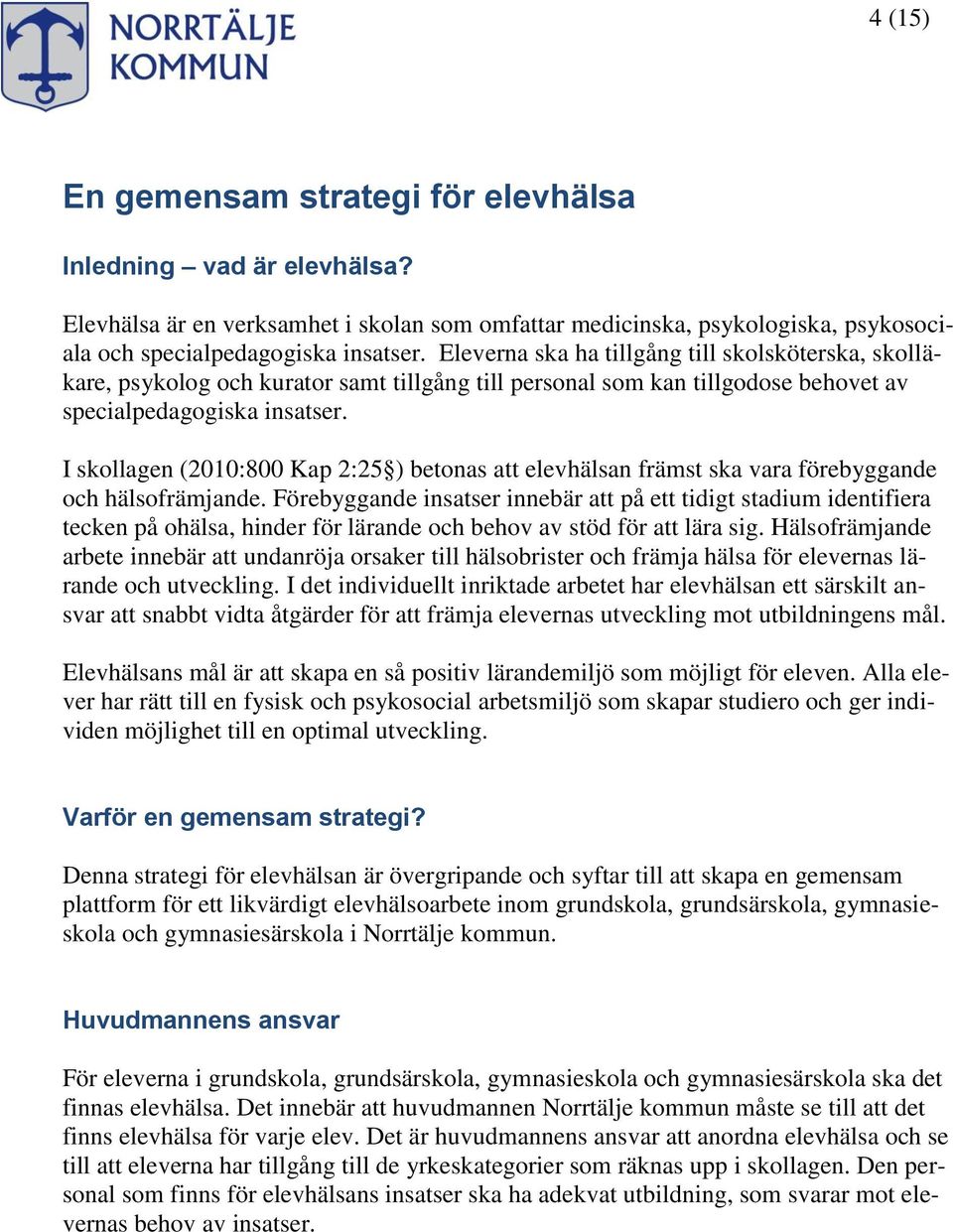 I skollagen (2010:800 Kap 2:25 ) betonas att elevhälsan främst ska vara förebyggande och hälsofrämjande.