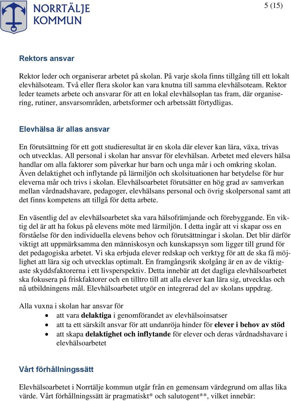 Elevhälsa är allas ansvar En förutsättning för ett gott studieresultat är en skola där elever kan lära, växa, trivas och utvecklas. All personal i skolan har ansvar för elevhälsan.