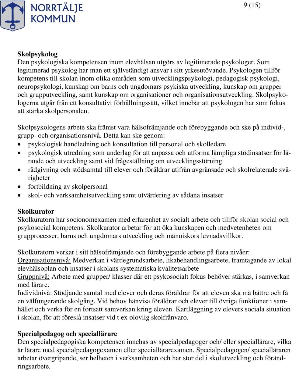 grupputveckling, samt kunskap om organisationer och organisationsutveckling.