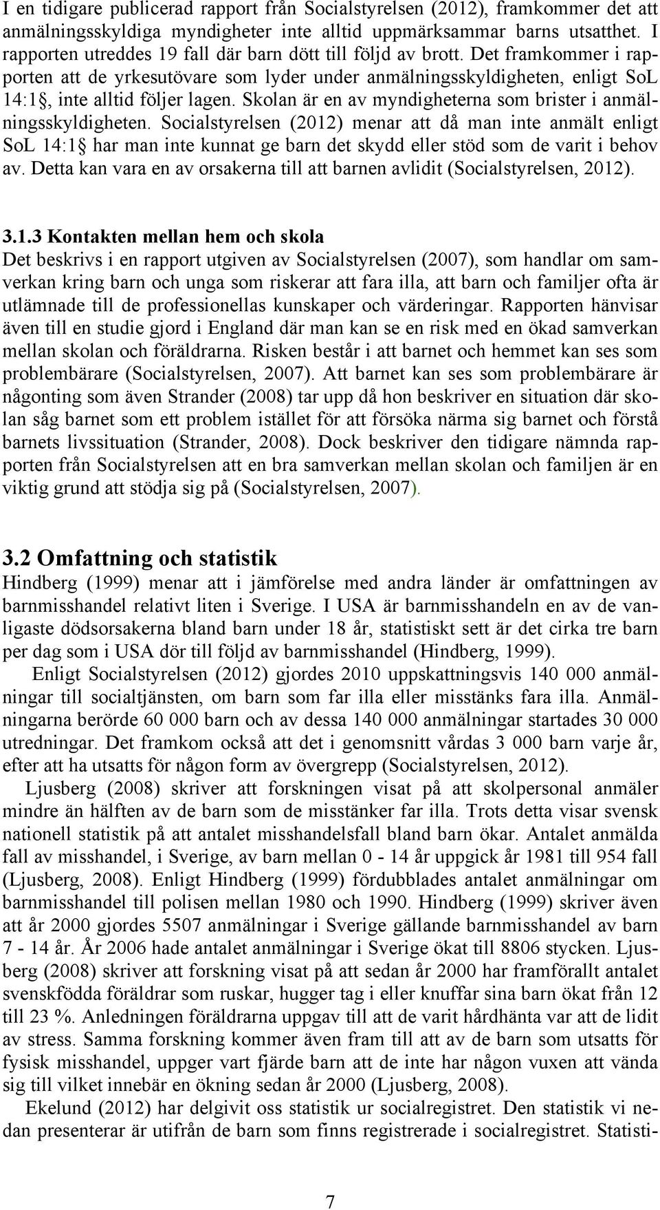 Skolan är en av myndigheterna som brister i anmälningsskyldigheten.