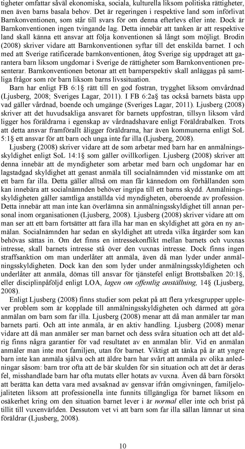 Detta innebär att tanken är att respektive land skall känna ett ansvar att följa konventionen så långt som möjligt. Brodin (2008) skriver vidare att Barnkonventionen syftar till det enskilda barnet.