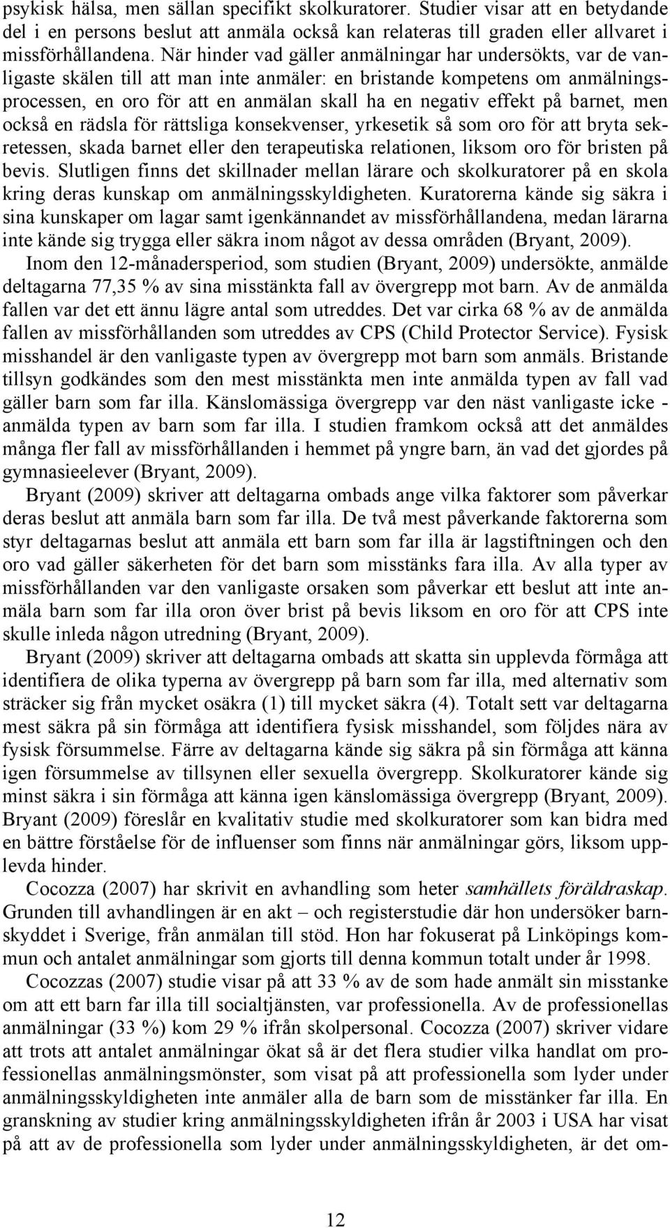 effekt på barnet, men också en rädsla för rättsliga konsekvenser, yrkesetik så som oro för att bryta sekretessen, skada barnet eller den terapeutiska relationen, liksom oro för bristen på bevis.