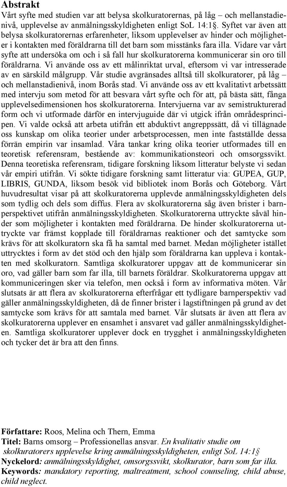 Vidare var vårt syfte att undersöka om och i så fall hur skolkuratorerna kommunicerar sin oro till föräldrarna.