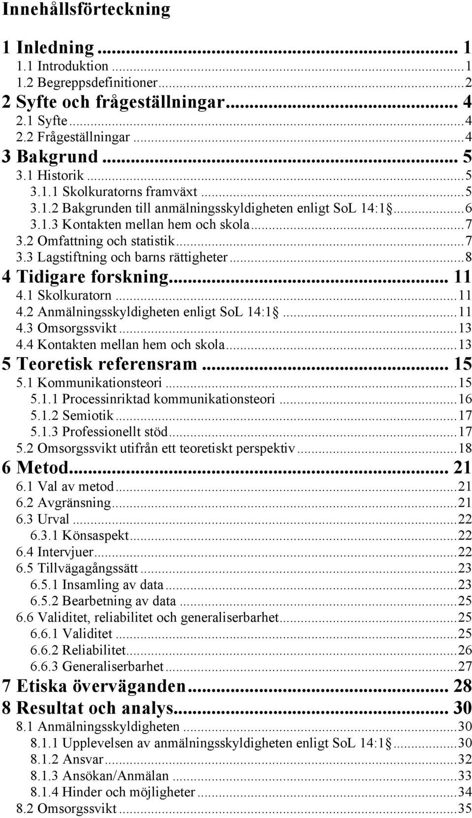 .. 8 4 Tidigare forskning... 11 4.1 Skolkuratorn... 11 4.2 Anmälningsskyldigheten enligt SoL 14:1... 11 4.3 Omsorgssvikt... 13 4.4 Kontakten mellan hem och skola... 13 5 Teoretisk referensram... 15 5.