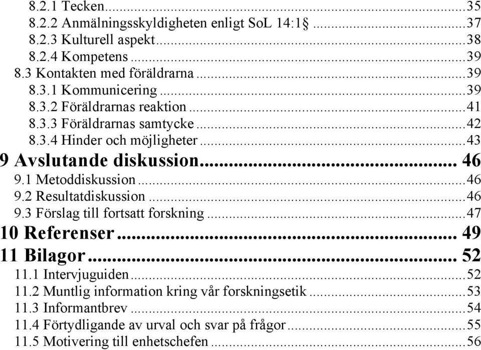 .. 46 9.2 Resultatdiskussion... 46 9.3 Förslag till fortsatt forskning... 47 10 Referenser... 49 11 Bilagor... 52 11.