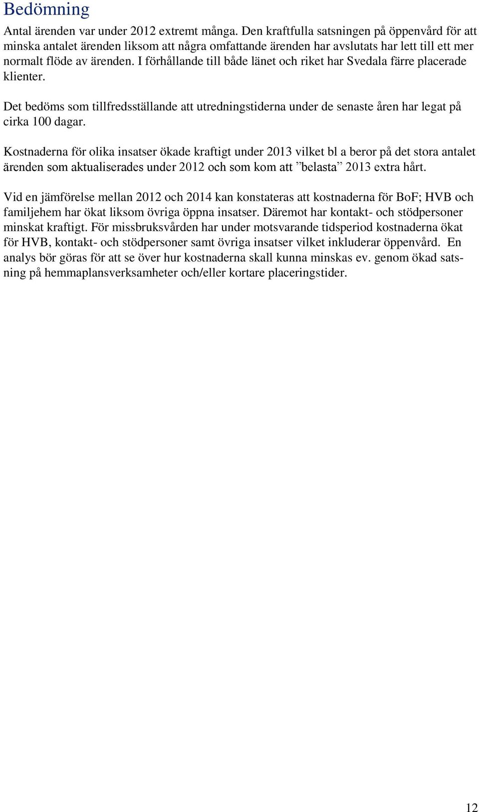 I förhållande till både länet och riket har Svedala färre placerade klienter. Det bedöms som tillfredsställande att utredningstiderna under de senaste åren har legat på cirka 100 dagar.