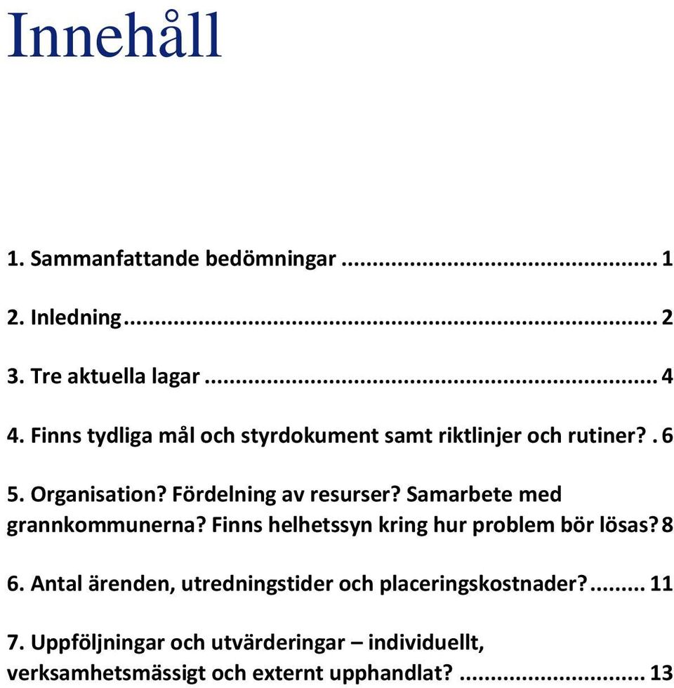 Samarbete med grannkommunerna? Finns helhetssyn kring hur problem bör lösas? 8 6.