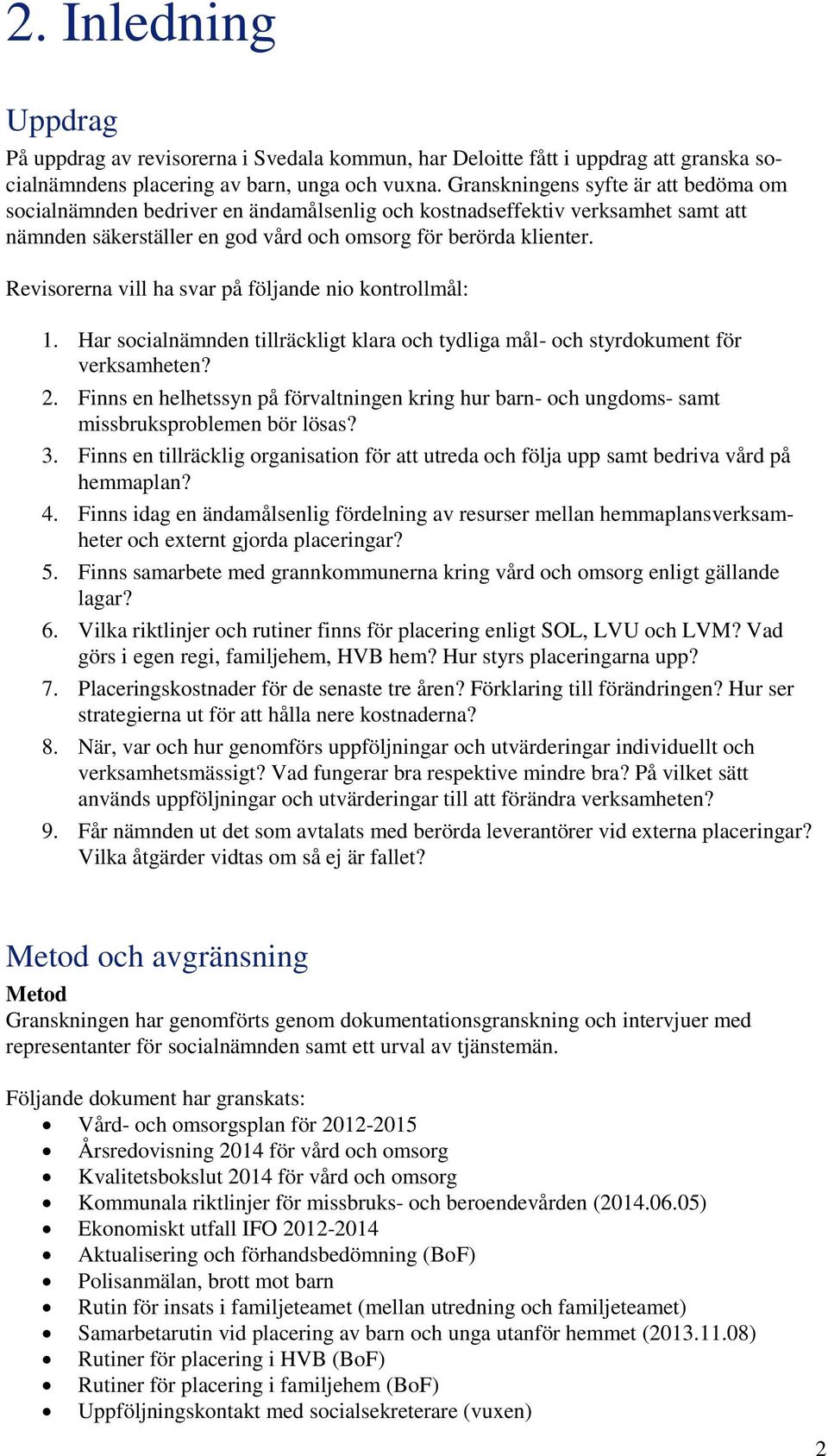 Revisorerna vill ha svar på följande nio kontrollmål: 1. Har socialnämnden tillräckligt klara och tydliga mål- och styrdokument för verksamheten? 2.