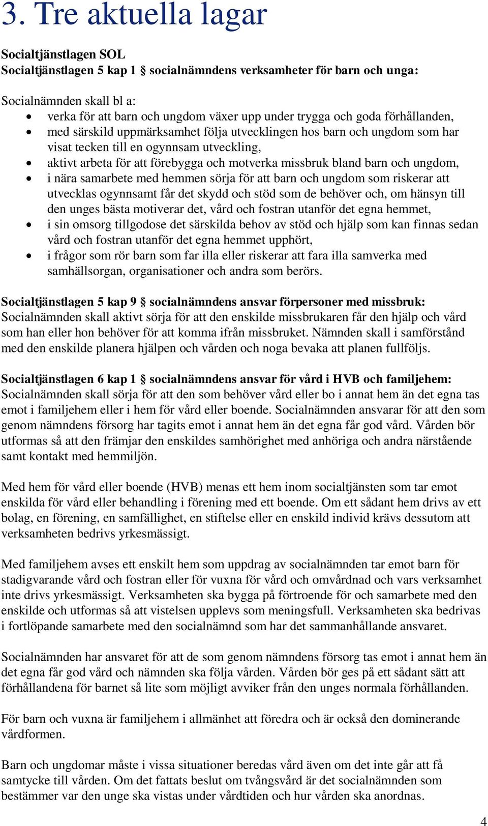 och ungdom, i nära samarbete med hemmen sörja för att barn och ungdom som riskerar att utvecklas ogynnsamt får det skydd och stöd som de behöver och, om hänsyn till den unges bästa motiverar det,