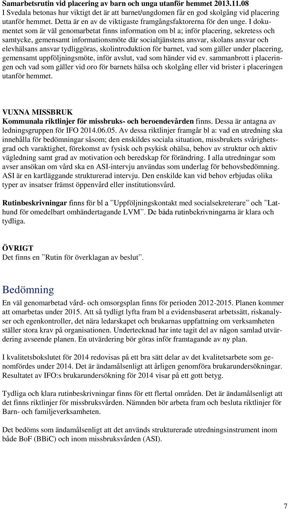 I dokumentet som är väl genomarbetat finns information om bl a; inför placering, sekretess och samtycke, gemensamt informationsmöte där socialtjänstens ansvar, skolans ansvar och elevhälsans ansvar