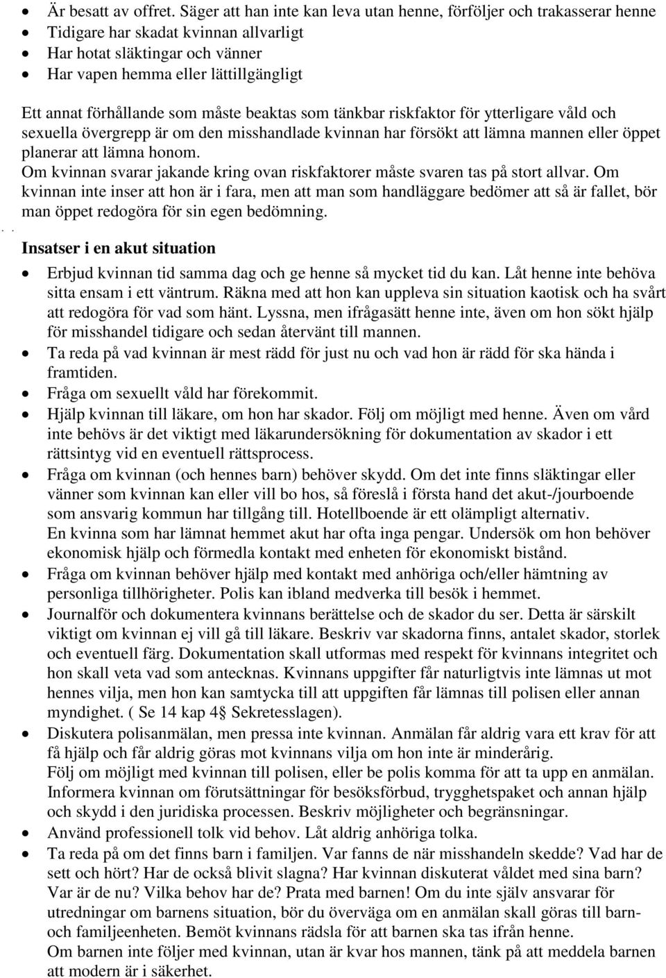 förhållande som måste beaktas som tänkbar riskfaktor för ytterligare våld och sexuella övergrepp är om den misshandlade kvinnan har försökt att lämna mannen eller öppet planerar att lämna honom.