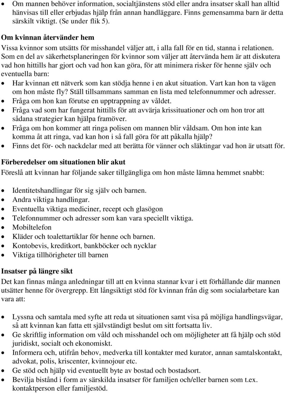 Som en del av säkerhetsplaneringen för kvinnor som väljer att återvända hem är att diskutera vad hon hittills har gjort och vad hon kan göra, för att minimera risker för henne själv och eventuella