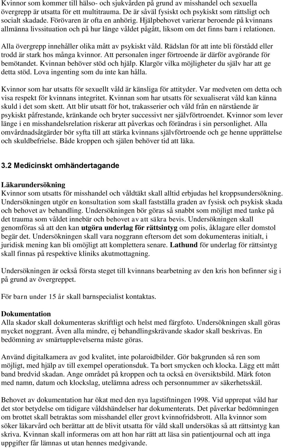 Alla övergrepp innehåller olika mått av psykiskt våld. Rädslan för att inte bli förstådd eller trodd är stark hos många kvinnor. Att personalen inger förtroende är därför avgörande för bemötandet.