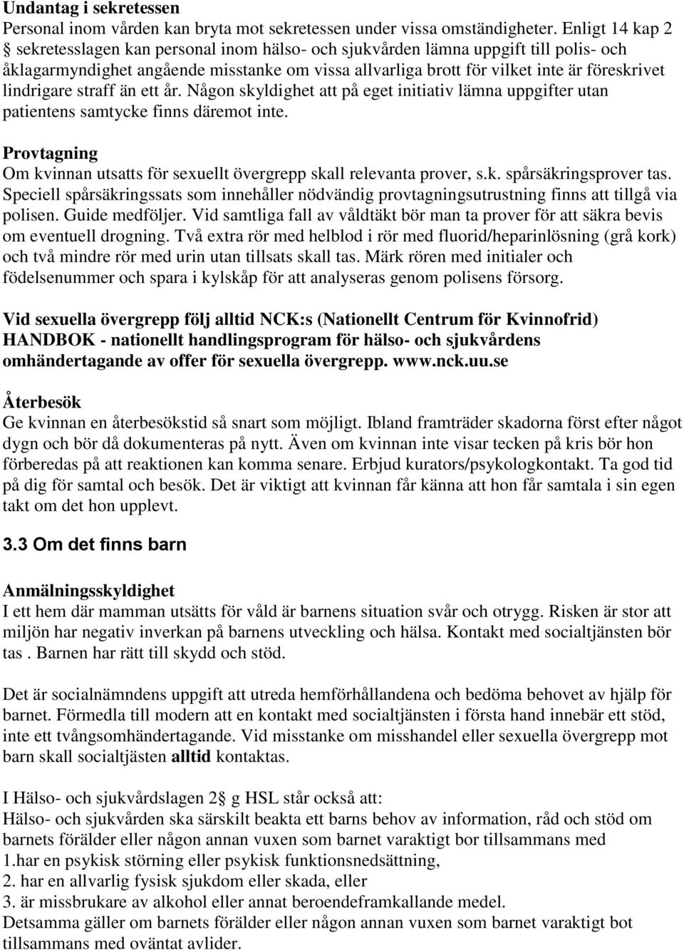 lindrigare straff än ett år. Någon skyldighet att på eget initiativ lämna uppgifter utan patientens samtycke finns däremot inte.