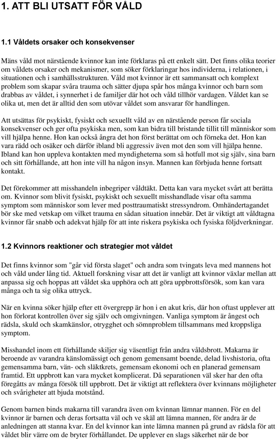 Våld mot kvinnor är ett sammansatt och komplext problem som skapar svåra trauma och sätter djupa spår hos många kvinnor och barn som drabbas av våldet, i synnerhet i de familjer där hot och våld