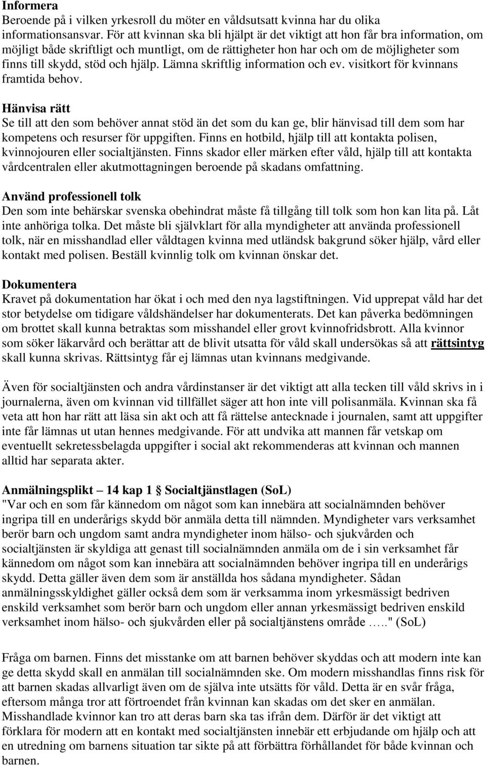 hjälp. Lämna skriftlig information och ev. visitkort för kvinnans framtida behov.